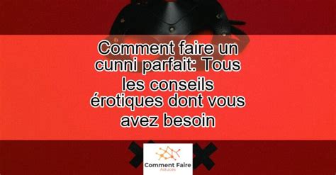 comment faire un cunni parfait|Bien faire un cunnilingus via 7 tutoriels vidéos